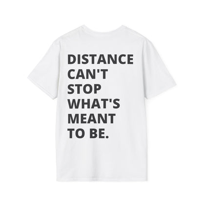 T-Shirt - Distance Can't Stop What's Meant to Be